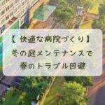 快適な病院づくり|冬の庭メンテナンスで春のトラブル回避