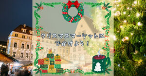 クリスマスマーケットにでかけよう！