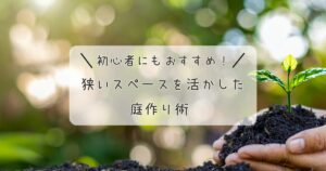 初心者にもおすすめ！狭いスペースを活かした庭作り術