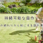 持続可能な庭作り~夏の終わりから秋にする庭の準備~